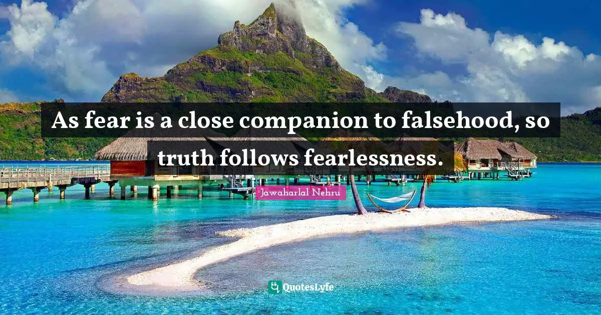 Fearlessness Quotes: "As fear is a close companion to falsehood, so truth follows fearlessness."