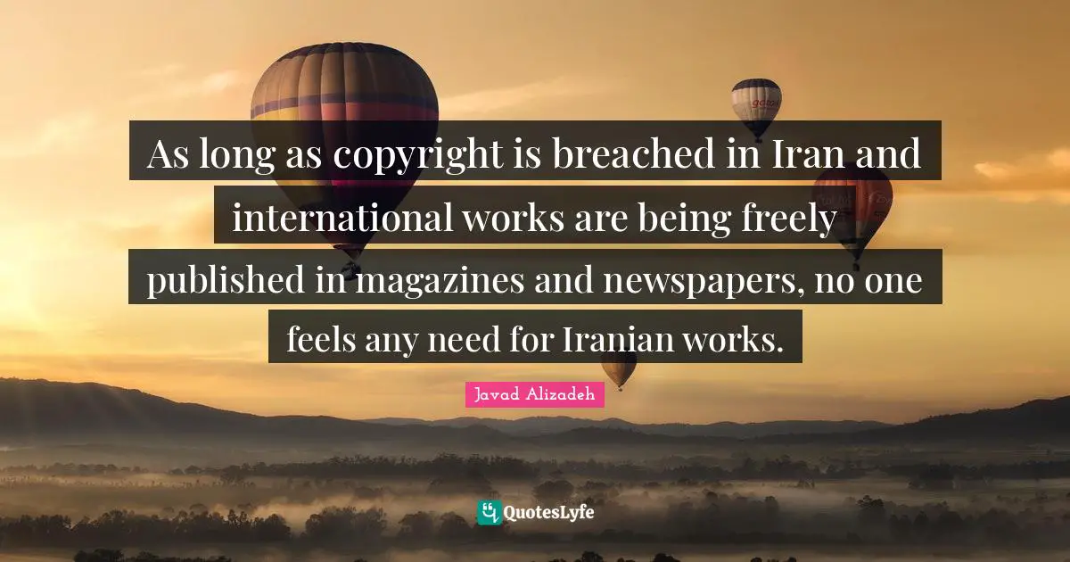 Javad Alizadeh Quotes: "As long as copyright is breached in Iran and international works are being freely published in magazines and newspapers, no one feels any need for Iranian works."