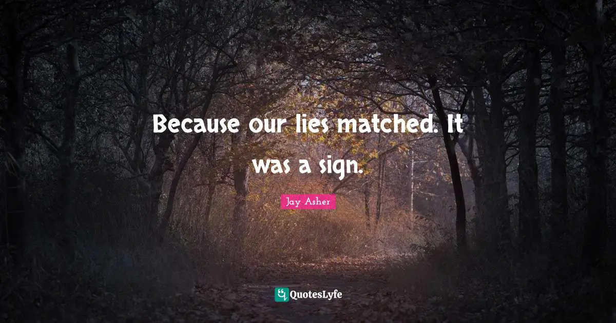 Because our lies matched. It was a sign.