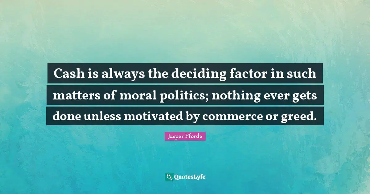 Cash is always the deciding factor in such matters of moral politics; nothing ever gets done unless motivated by commerce or greed.