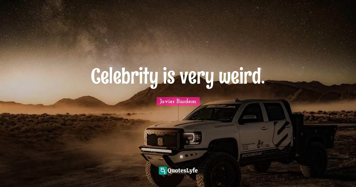 Celebrity is very weird.