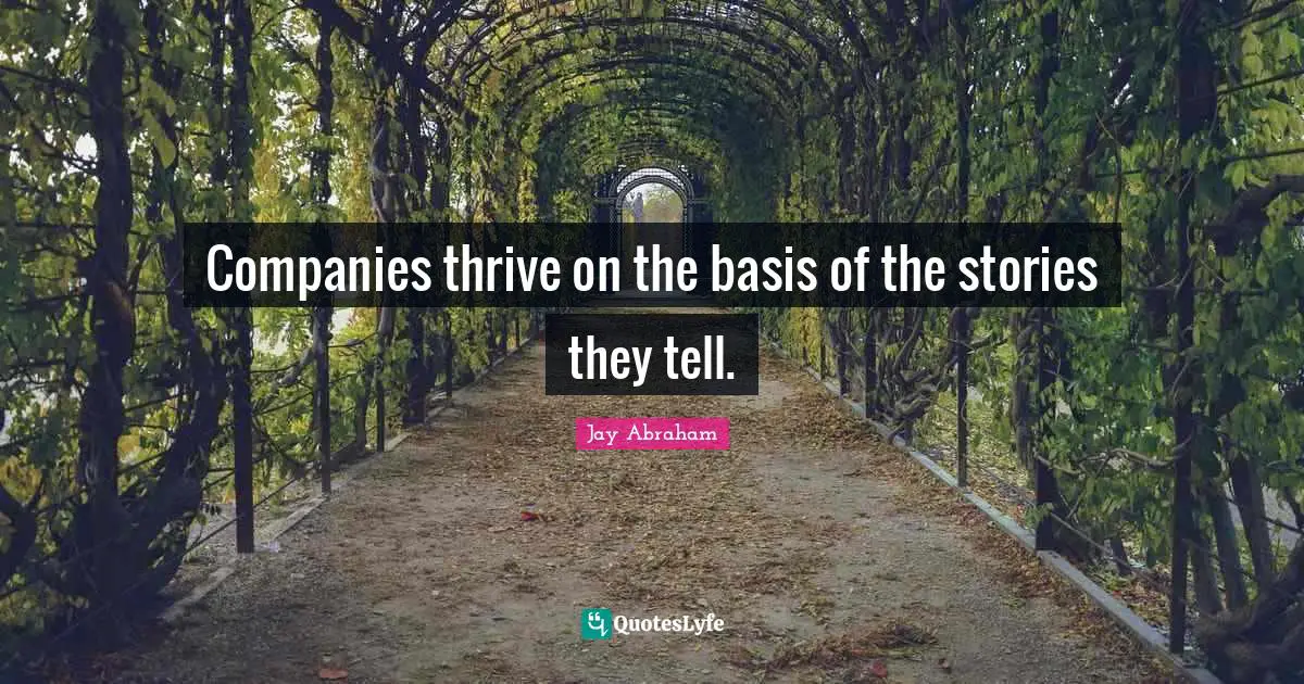 Jay Abraham Quotes: "Companies thrive on the basis of the stories they tell."