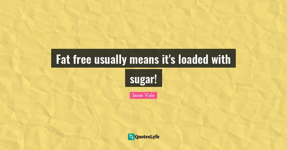 Jason Vale Quotes: "Fat free usually means it's loaded with sugar!"