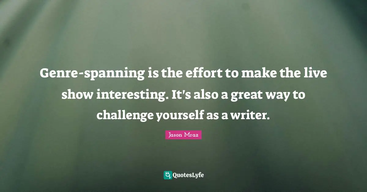 Challenge Yourself Quotes: "Genre-spanning is the effort to make the live show interesting. It's also a great way to challenge yourself as a writer."