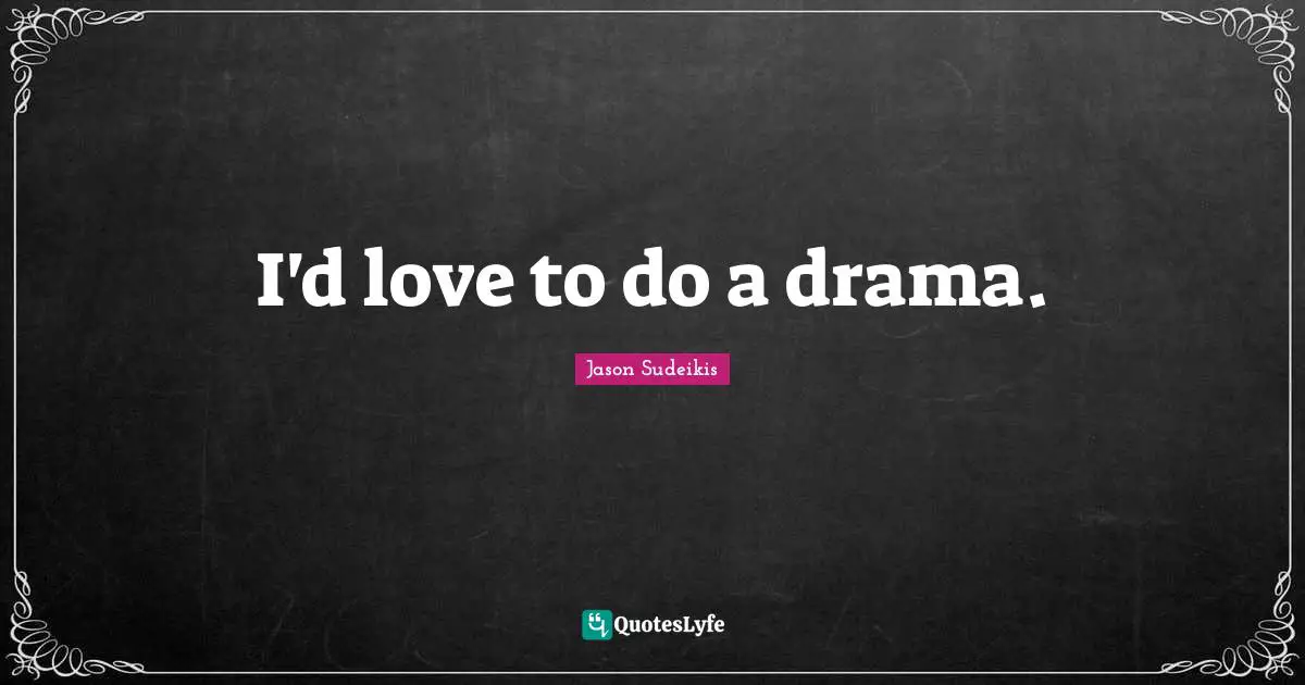 I'd love to do a drama.