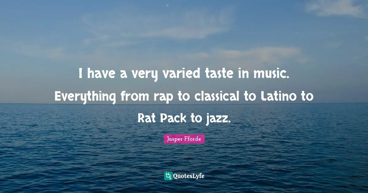Latino Quotes: "I have a very varied taste in music. Everything from rap to classical to Latino to Rat Pack to jazz."