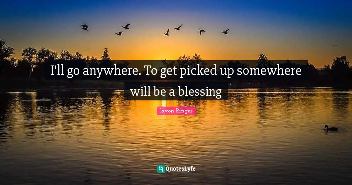 Javon Ringer Quotes: "I'll go anywhere. To get picked up somewhere will be a blessing"