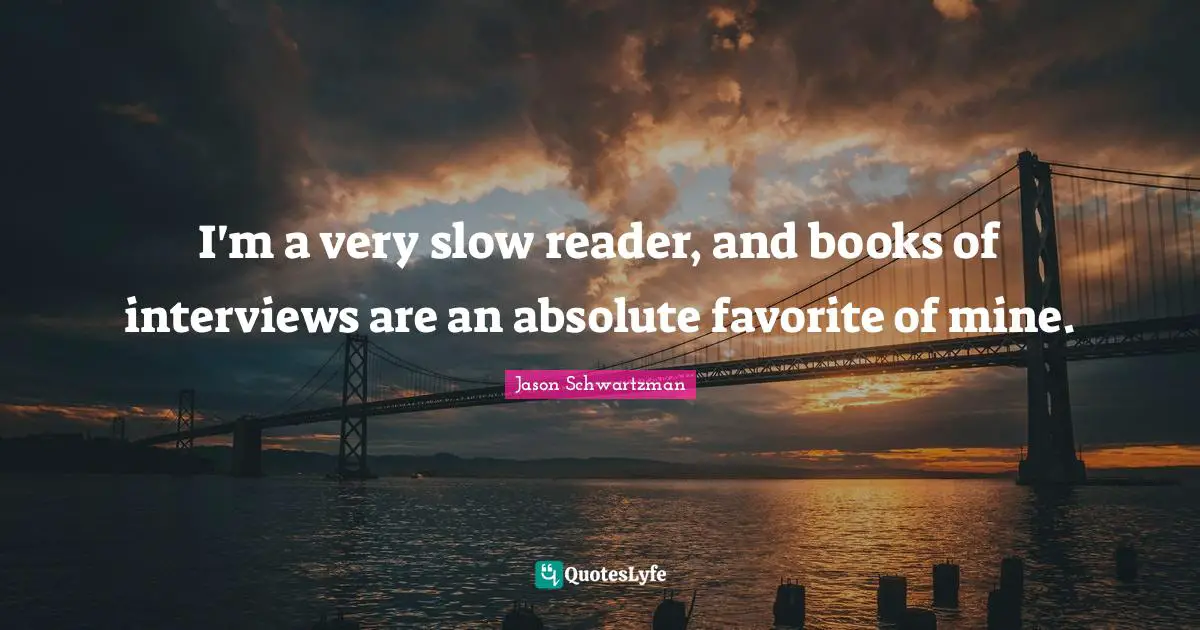 I'm a very slow reader, and books of interviews are an absolute favorite of mine.