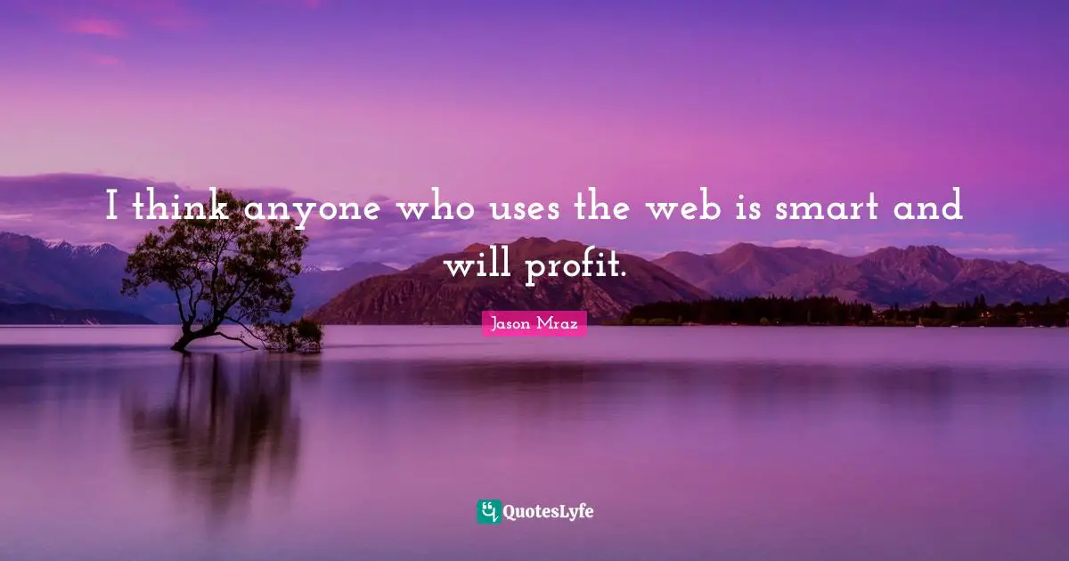 Jason Mraz Quotes: "I think anyone who uses the web is smart and will profit."