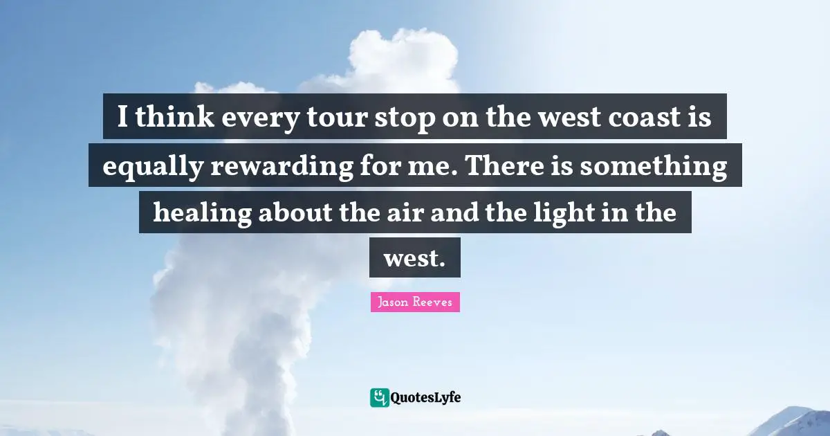 I think every tour stop on the west coast is equally rewarding for me. There is something healing about the air and the light in the west.