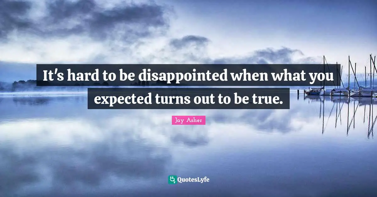 It's hard to be disappointed when what you expected turns out to be true.