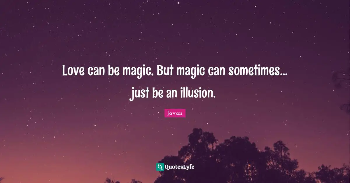 Heart Break Quotes: "Love can be magic. But magic can sometimes... just be an illusion."