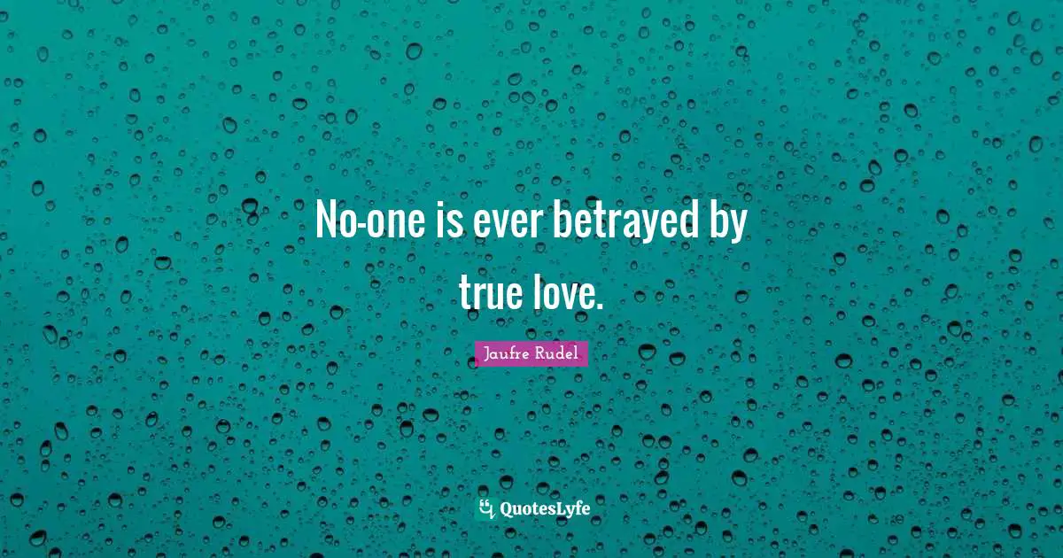Short Love Quotes: "No-one is ever betrayed by true love."