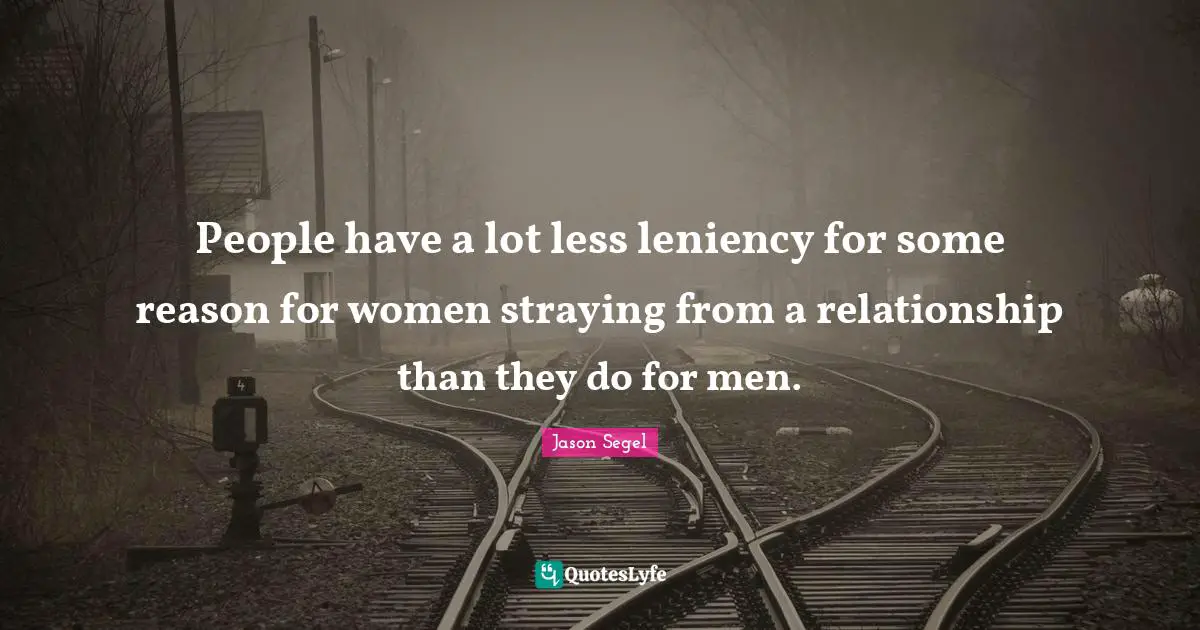 People have a lot less leniency for some reason for women straying from a relationship than they do for men.