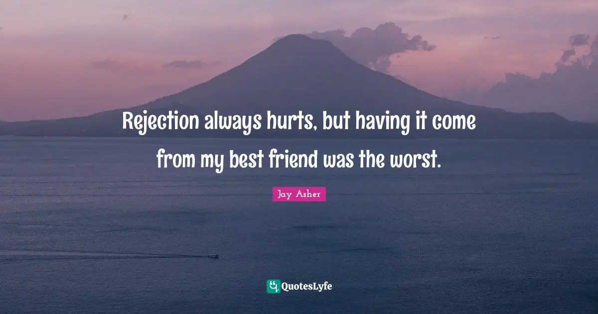 Rejection always hurts, but having it come from my best friend was the worst.