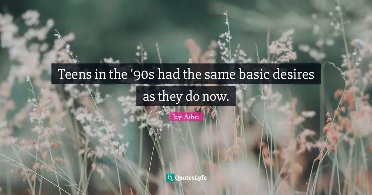 Teens in the '90s had the same basic desires as they do now.