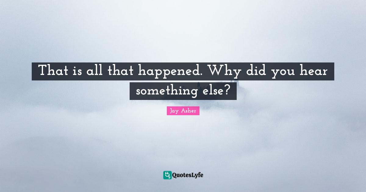 That is all that happened. Why did you hear something else?