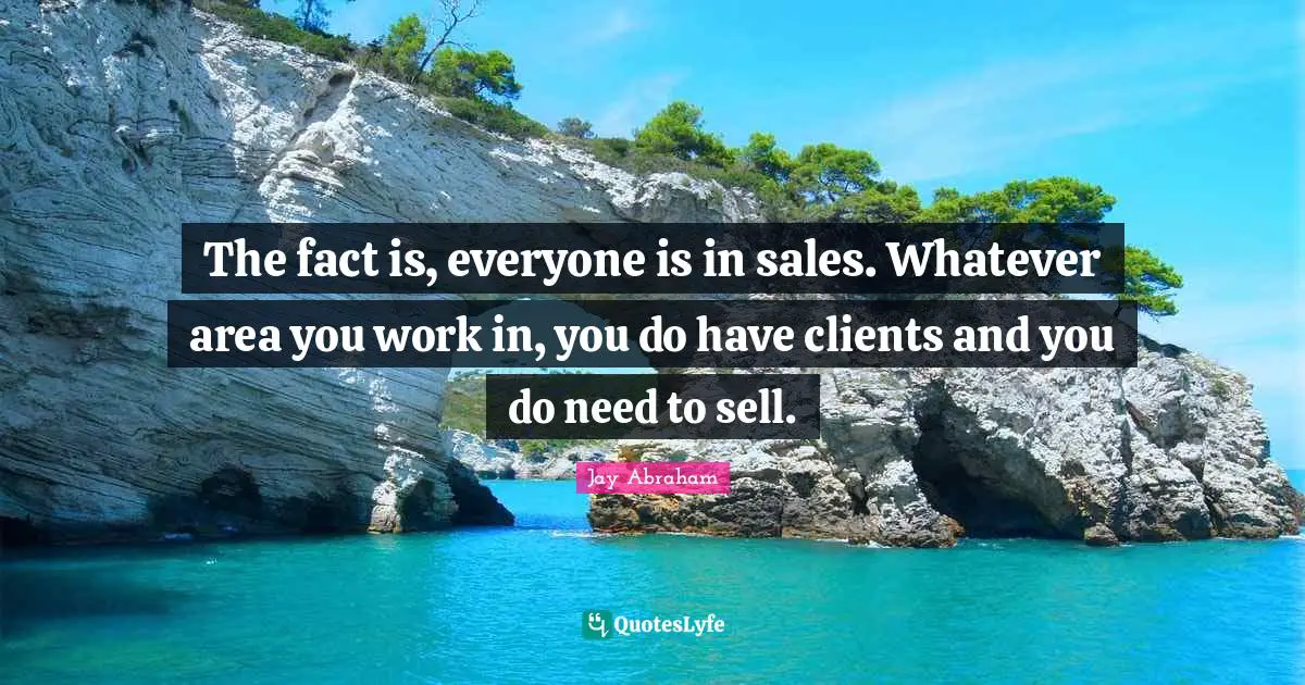 The fact is, everyone is in sales. Whatever area you work in, you do have clients and you do need to sell.