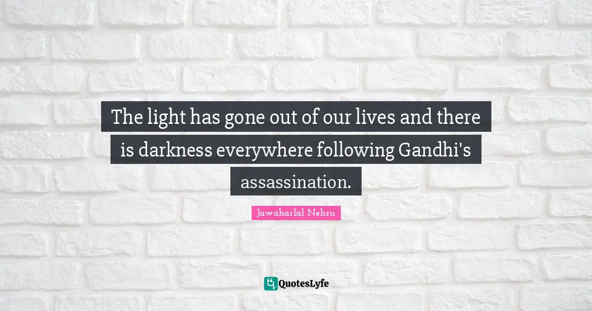 The light has gone out of our lives and there is darkness everywhere following Gandhi's assassination.