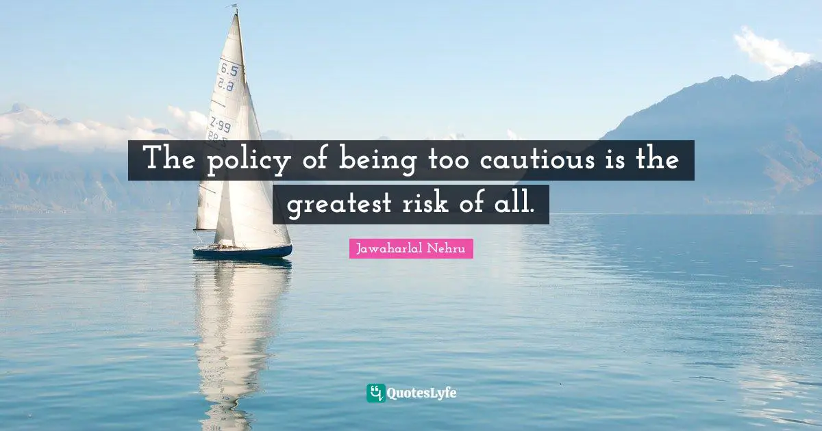 Cautious Quotes: "The policy of being too cautious is the greatest risk of all."