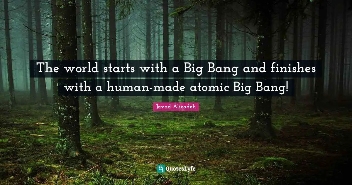 The world starts with a Big Bang and finishes with a human-made atomic Big Bang!