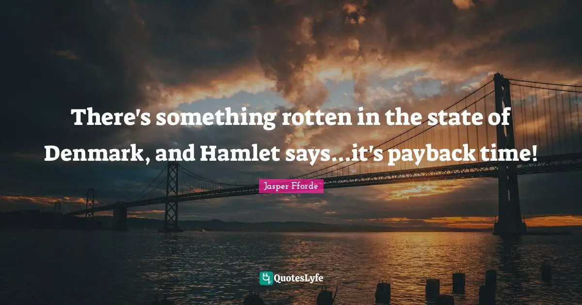 There's something rotten in the state of Denmark, and Hamlet says...it's payback time!
