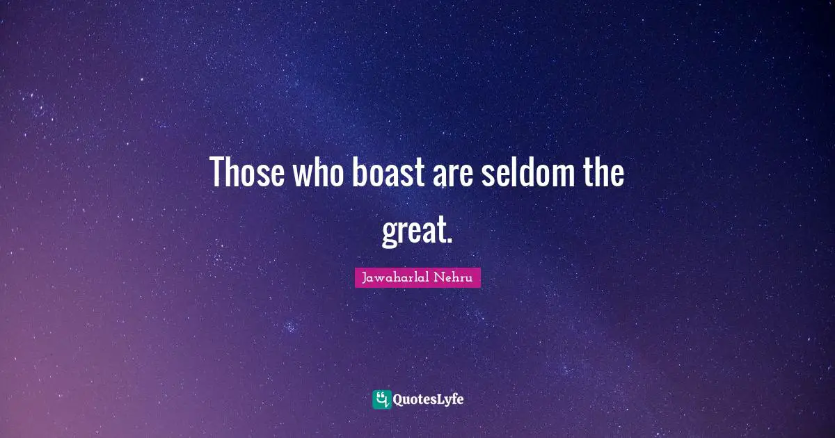 Those who boast are seldom the great.