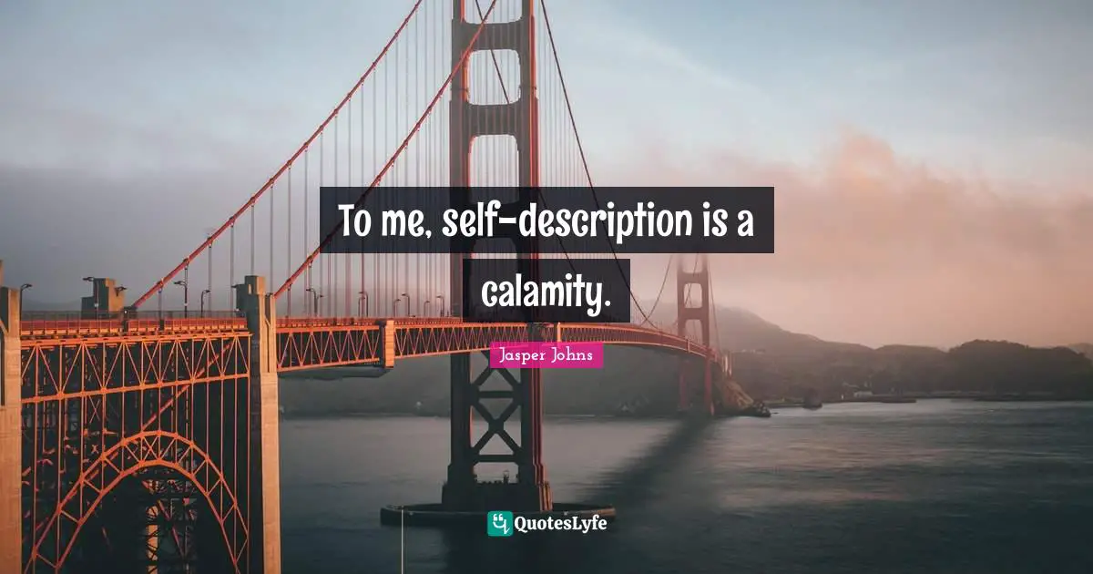 To me, self-description is a calamity.
