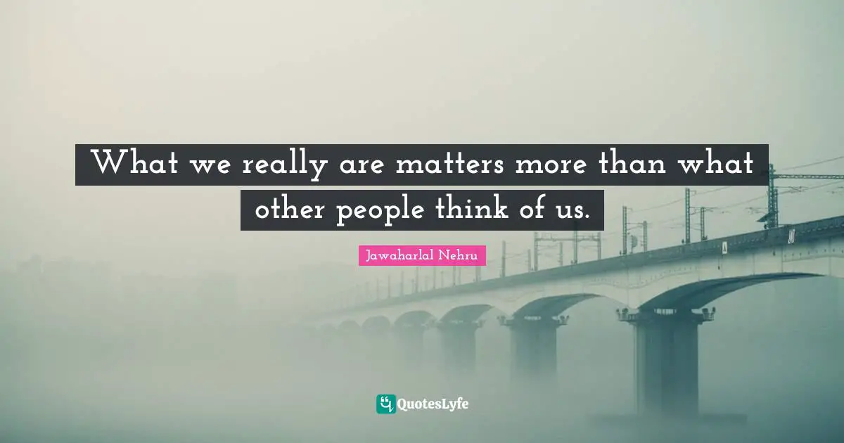 What we really are matters more than what other people think of us.