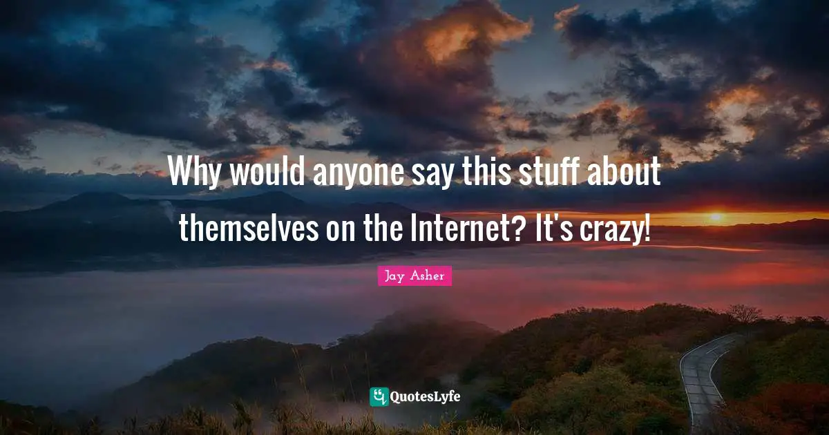 Why would anyone say this stuff about themselves on the Internet? It's crazy!