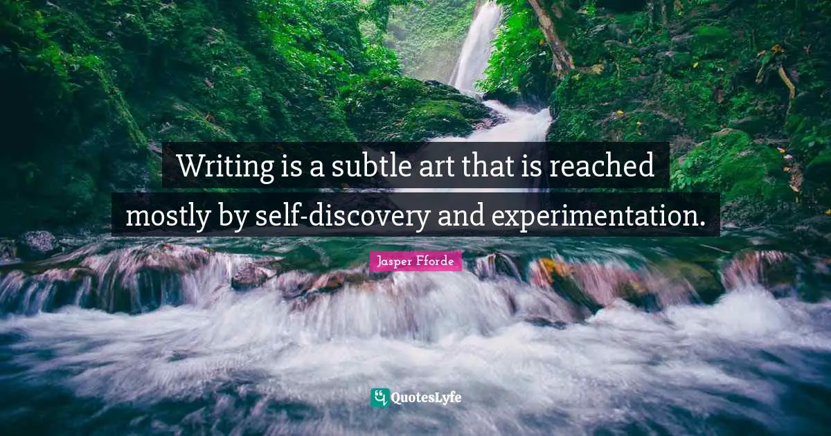 Writing is a subtle art that is reached mostly by self-discovery and experimentation.