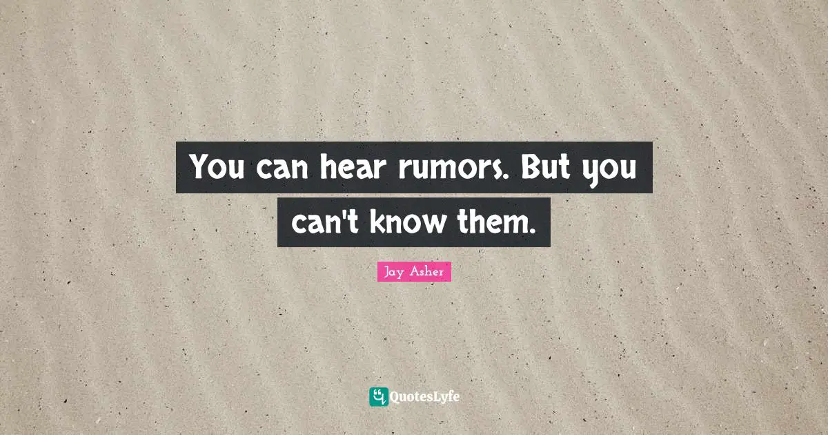 You can hear rumors. But you can't know them.