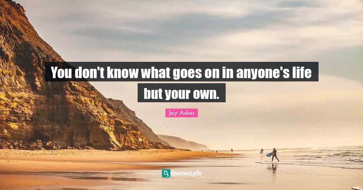 You don't know what goes on in anyone's life but your own.