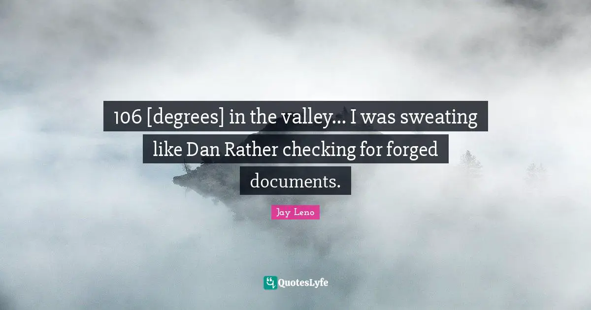 Forged Quotes: "106 [degrees] in the valley... I was sweating like Dan Rather checking for forged documents."