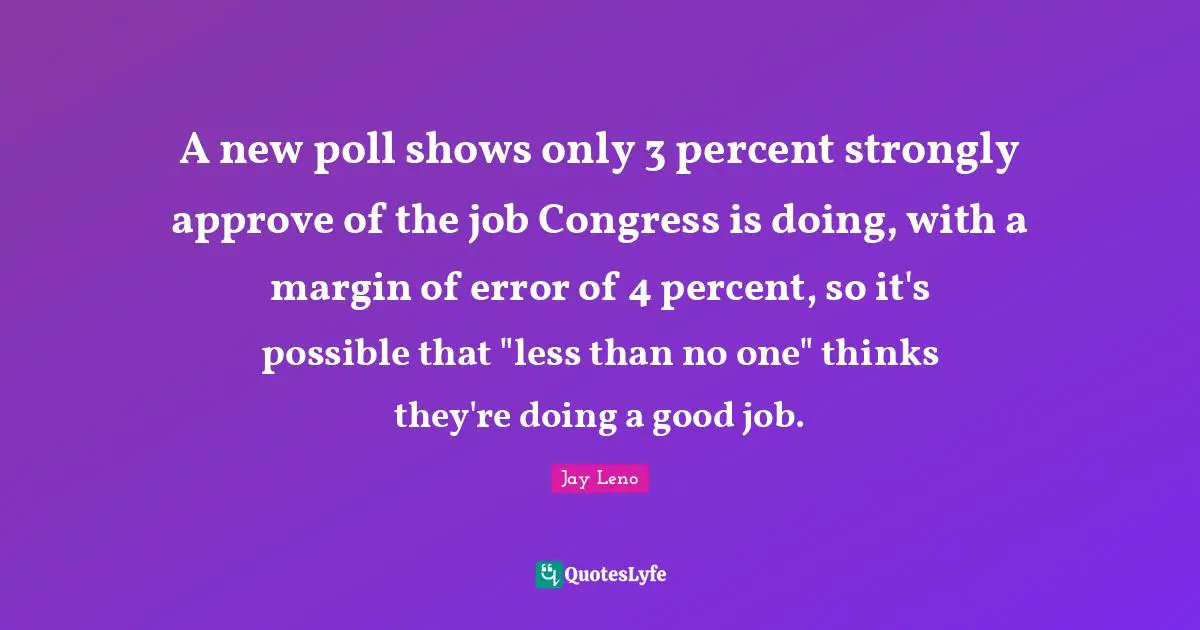 A new poll shows only 3 percent strongly approve of the job Congress is doing, with a margin of error of 4 percent, so it's possible that "less than no one" thinks they're doing a good job.