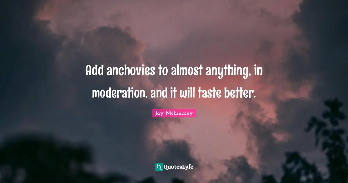 Add anchovies to almost anything, in moderation, and it will taste better.