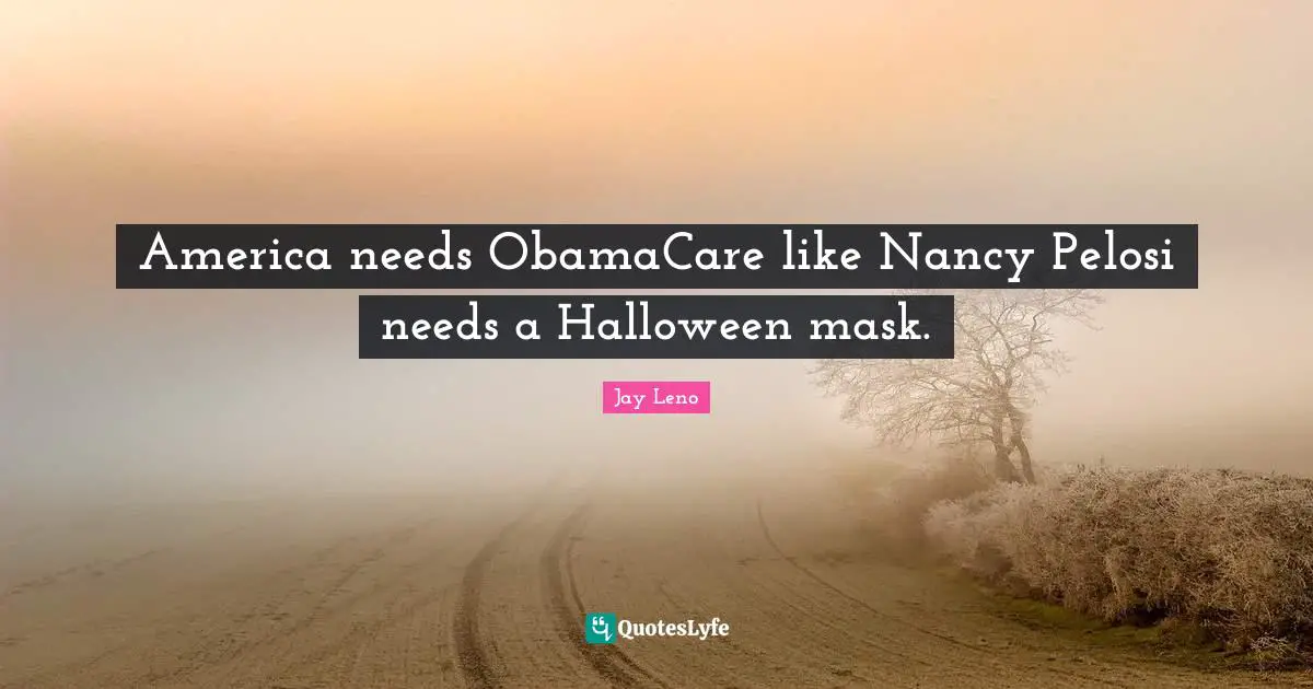 America needs ObamaCare like Nancy Pelosi needs a Halloween mask.