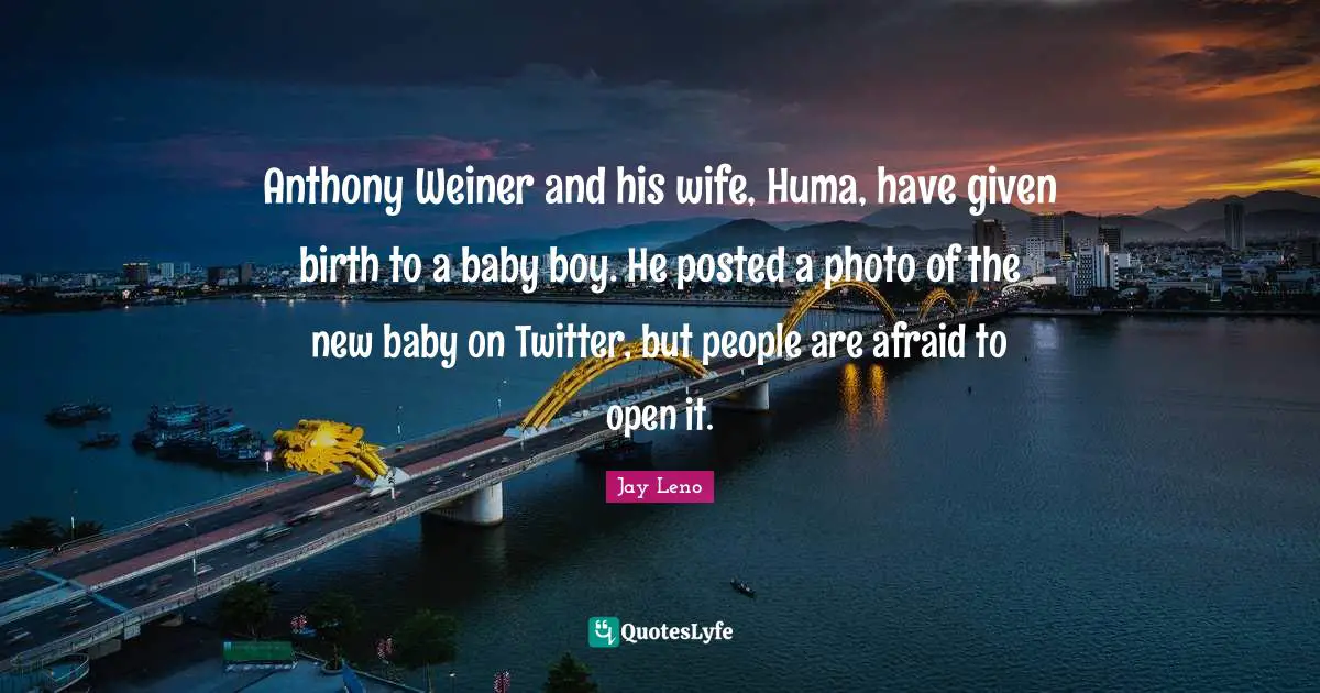 Anthony Weiner and his wife, Huma, have given birth to a baby boy. He posted a photo of the new baby on Twitter, but people are afraid to open it.
