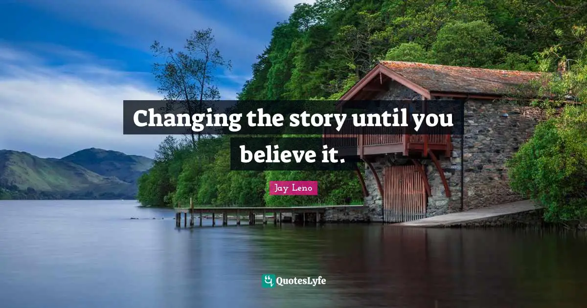 Changing the story until you believe it.