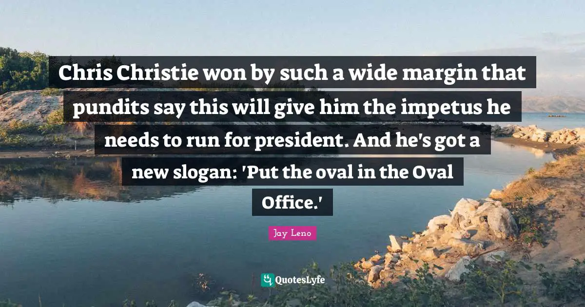 Chris Christie won by such a wide margin that pundits say this will give him the impetus he needs to run for president. And he's got a new slogan: 'Put the oval in the Oval Office.'