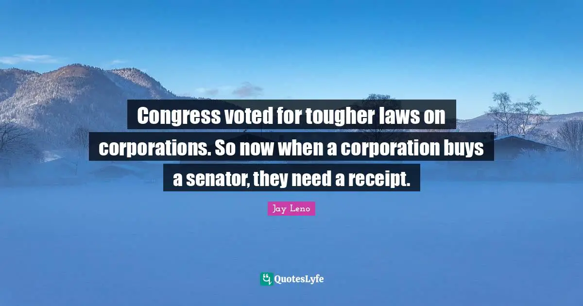 Congress voted for tougher laws on corporations. So now when a corporation buys a senator, they need a receipt.