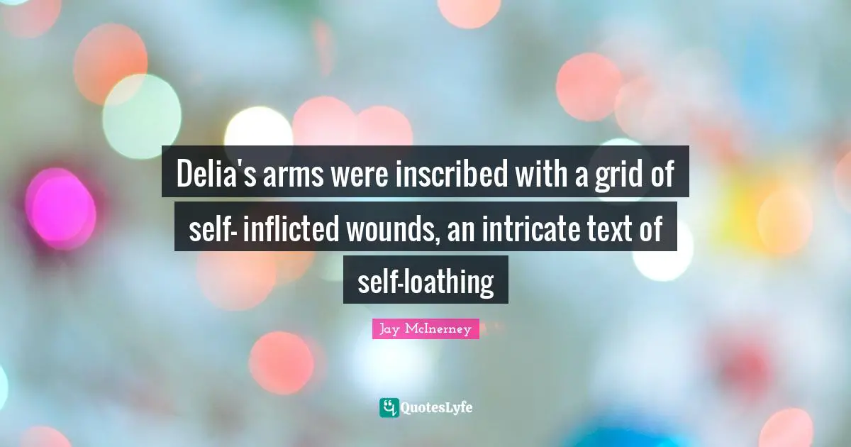 Delia's arms were inscribed with a grid of self- inflicted wounds, an intricate text of self-loathing