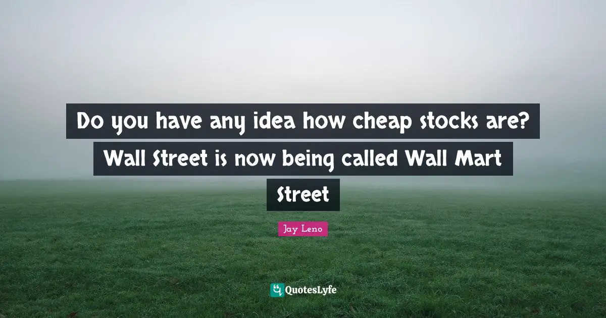 Do you have any idea how cheap stocks are? Wall Street is now being called Wall Mart Street