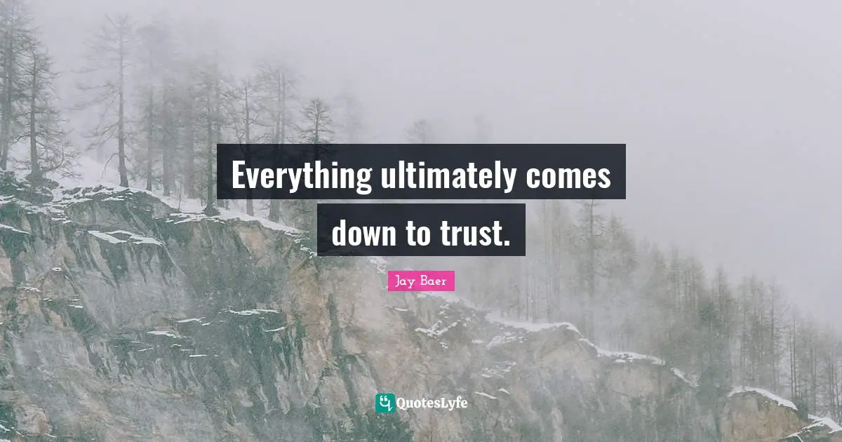 Everything ultimately comes down to trust.