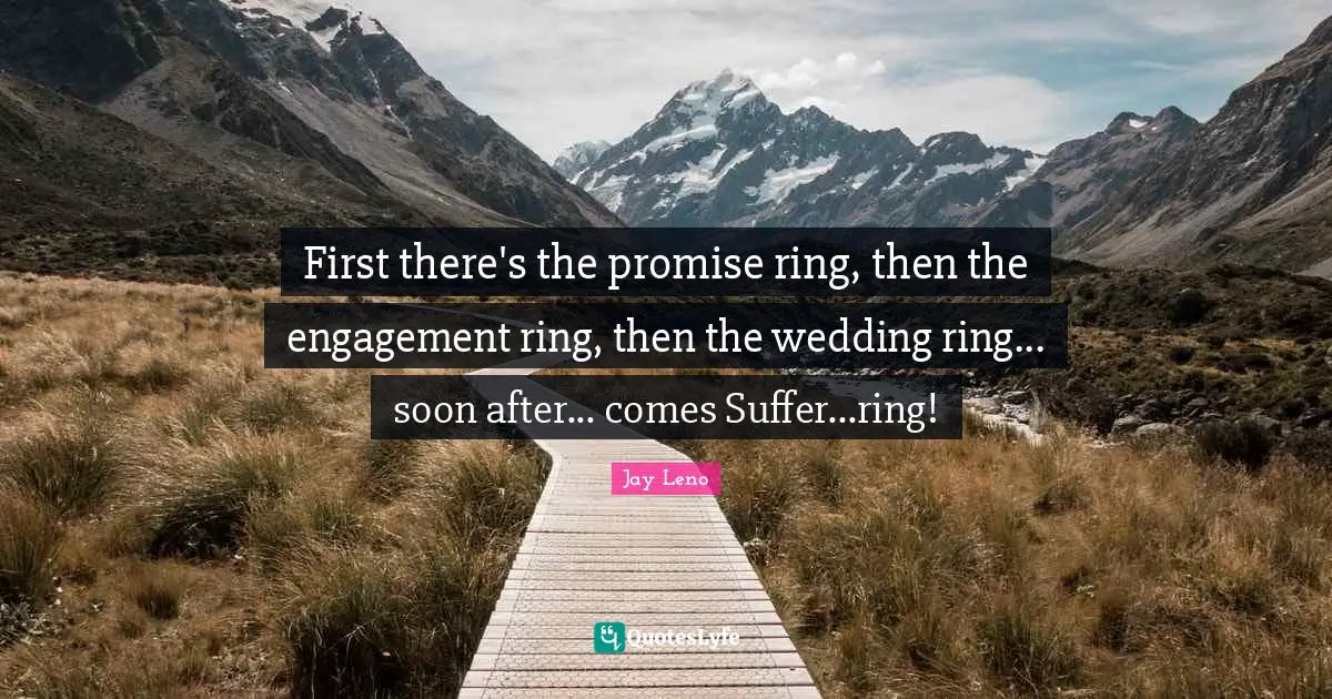 First there's the promise ring, then the engagement ring, then the wedding ring... soon after... comes Suffer...ring!