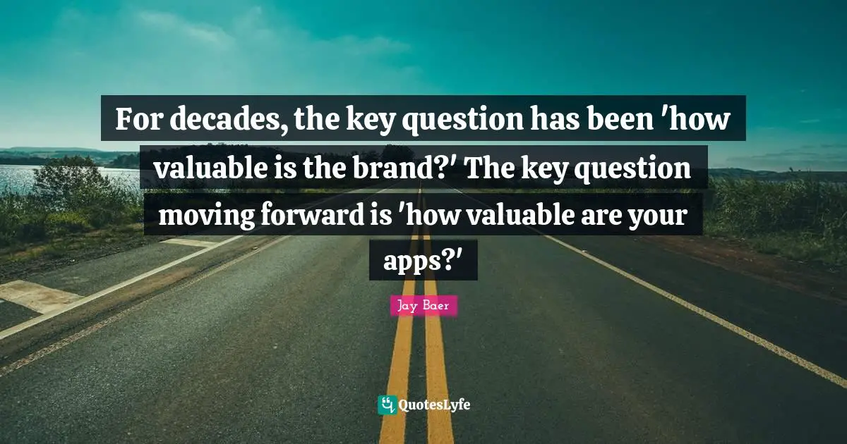 For decades, the key question has been 'how valuable is the brand?' The key question moving forward is 'how valuable are your apps?'