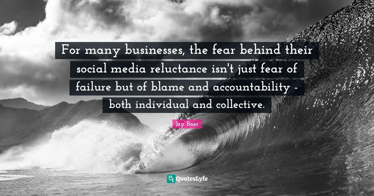 Fear Of Failure Quotes: "For many businesses, the fear behind their social media reluctance isn't just fear of failure but of blame and accountability - both individual and collective."