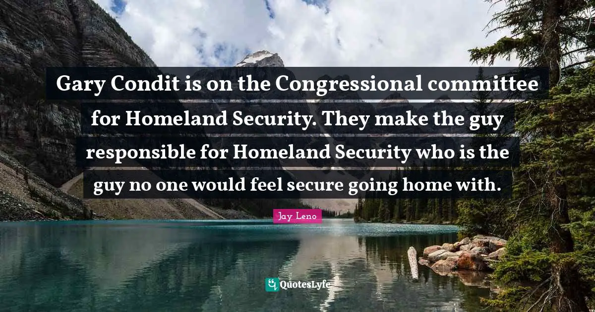 Gary Condit is on the Congressional committee for Homeland Security. They make the guy responsible for Homeland Security who is the guy no one would feel secure going home with.