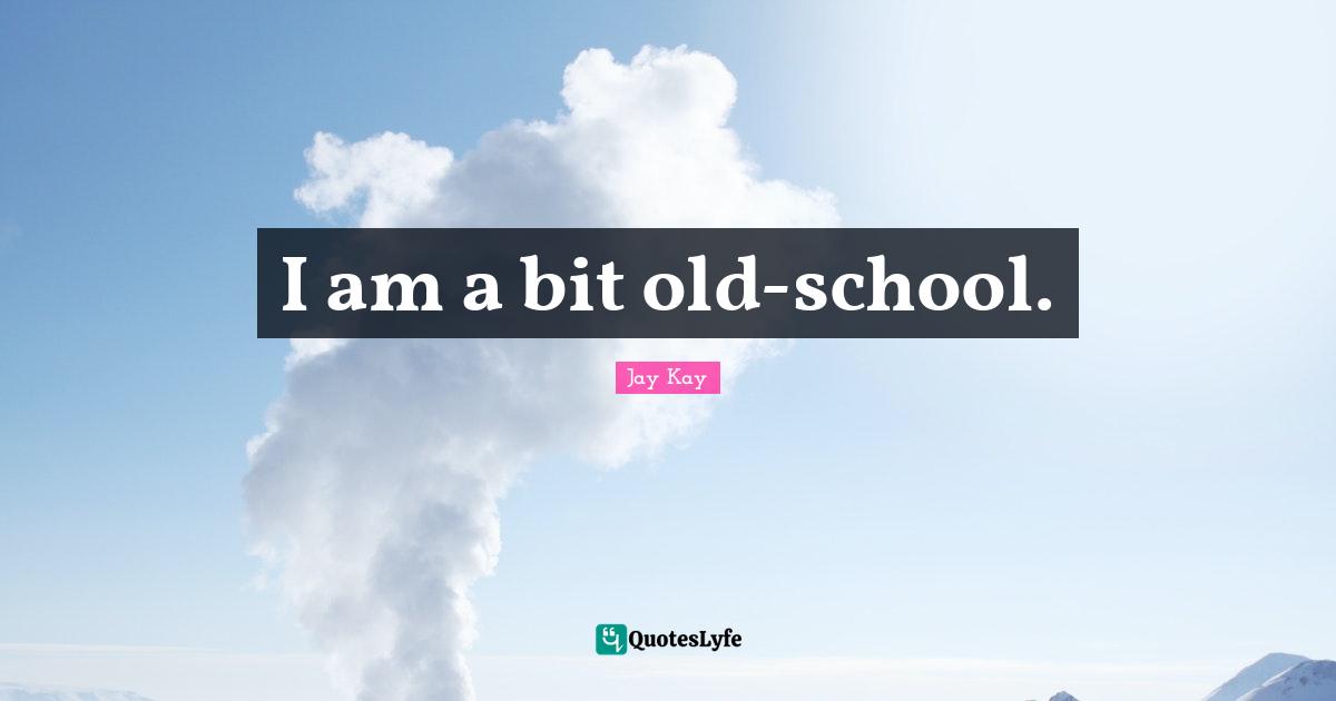 I am a bit old-school.