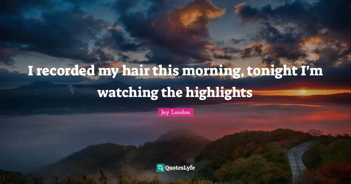 I recorded my hair this morning, tonight I'm watching the highlights